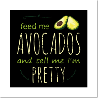 feed me avocados and tell me i'm pretty Posters and Art